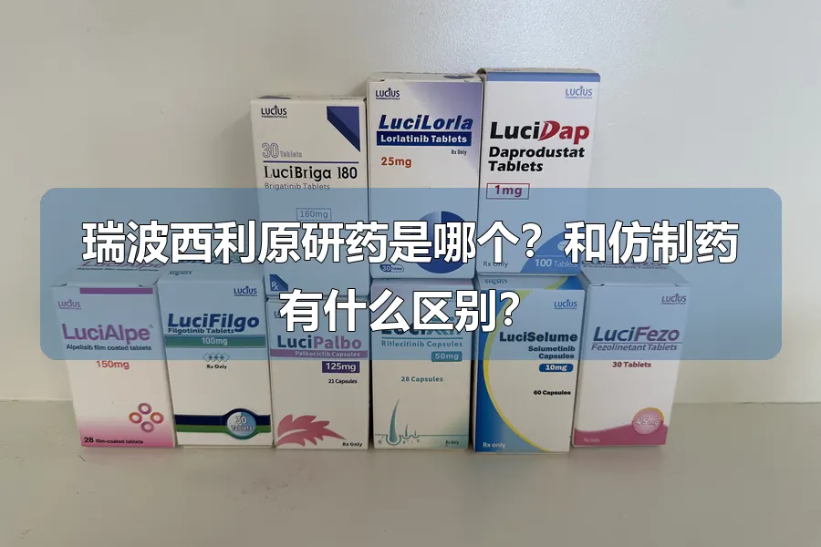 瑞波西利原研药是哪个?和仿制药有什么区别?