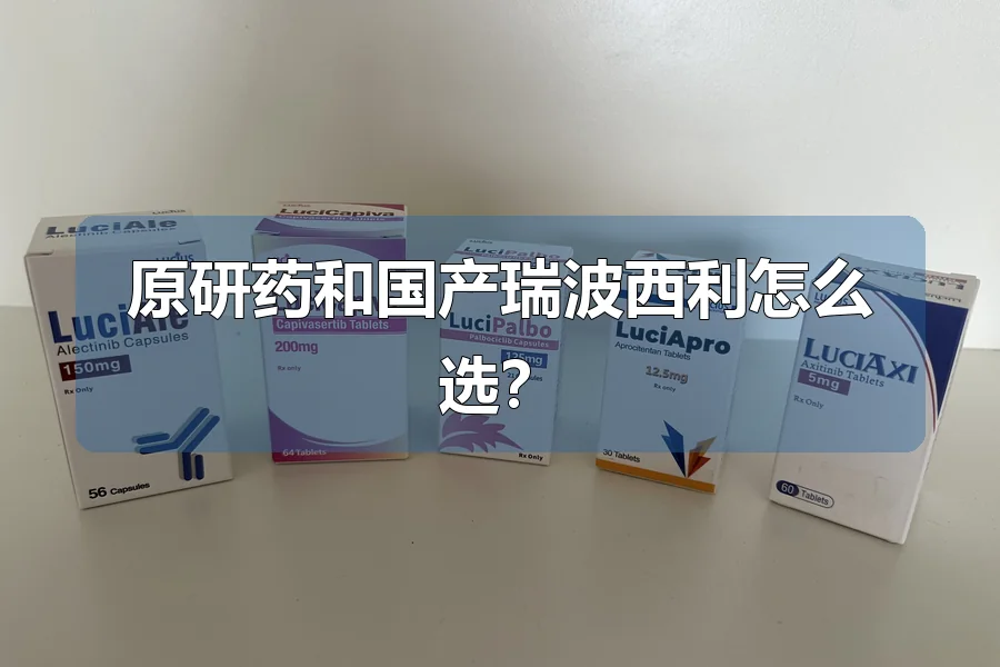 原研药和国产瑞波西利怎么选?